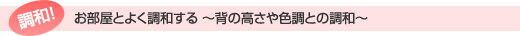 調和！！お部屋とよく調和する ～背の高さや色調との調和～