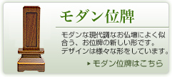 モダン位牌　モダンな現代調なお仏壇によく似合う、お位牌の新しい形です。デザインは様々な形をしています。　モダン位牌はこちら