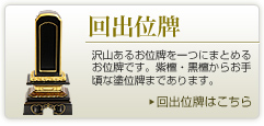 回出位牌　沢山あるお位牌を一つにまとめるお位牌です。紫檀・黒檀からお手頃な塗位牌まであります。　回出位牌はこちら