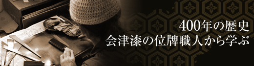 400年の歴史　会津漆の位牌職人から学ぶ