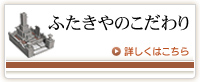 ふたきやのこだわり 詳しくはこちら